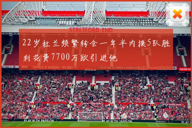 22岁杜兰频繁转会一年半内换5队胜利花费7700万欧引进他